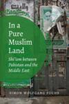 In a Pure Muslim Land: Shi’ism Between Pakistan and the Middle East In a Pure Muslim Land: Shi’ism Between Pakistan and the Middle East