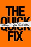 The Quick Fix: Why Fad Psychology Can't Cure Our Social Ills by Jesse Singal ’13 