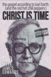 Christ is Time: The Gospel According to Karl Barth (and the Red Hot Chili Peppers) Christ is Time: The Gospel According to Karl Barth (and the Red Hot Chili Peppers)