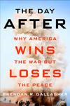 The Day After: Why America Wins the War but Loses the Peace 