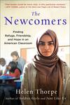 The Newcomers: Finding Refuge, Friendship, and Hope in the American Classroom 