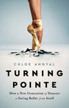 Turning Pointe: How a New Generation of Dancers Is Saving Ballet From Itself Turning Pointe: How a New Generation of Dancers Is Saving Ballet From Itself