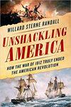 Unshackling America: How the War of 1812 Truly Ended the American Revolution 