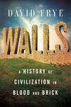 Walls: A History of Civilization in Blood and Brick Walls: A History of Civilization in Blood and Brick