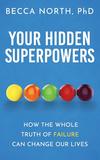 Your Hidden Superpowers: How the Whole Truth of Failure Can Change Our Lives 