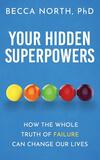 Your Hidden Superpowers: How the Whole Truth of Failure Can Change Our Lives Your Hidden Superpowers: How the Whole Truth of Failure Can Change Our Lives