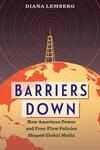 Barriers Down How American Power and Free-Flow Policies Shaped Global Media Barriers Down How American Power and Free-Flow Policies Shaped Global Media
