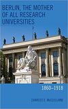 Berlin, The Mother of All Research Universities 1860-1918 Berlin, The Mother of All Research Universities 1860-1918