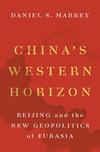 China’s Western Horizon: Beijing and the New Geopolitics of Eurasia 