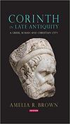 Corinth in Late Antiquity: A Greek, Roman, and Christian City