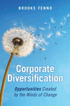 Corporate Diversification: Opportunities Created by the Winds of Change Corporate Diversification: Opportunities Created by the Winds of Change