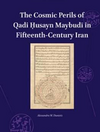 The Cosmic Perils of Qadi Husayn Maybudi in Fifteenth Century Iran