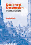 Designs of Destruction: The Making of Monuments in the Twentieth Century 