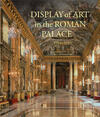 Display of Art in the Roman Palace, 1550–1750 Display of Art in the Roman Palace, 1550–1750