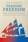 Trading Freedom: How Trade with China Defined Early America Trading Freedom: How Trade with China Defined Early America