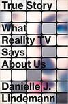 True Story: What Reality TV Says About Us True Story: What Reality TV Says About Us