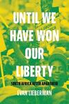 Until We Have Won Our Liberty: South Africa after Apartheid Until We Have Won Our Liberty: South Africa after Apartheid