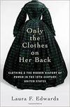 Only the Clothes on Her Back: Clothing and the Hidden History of Power in the Nineteenth-Century United States