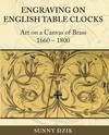 Engraving on English Table Clocks: Art on a Canvas of Brass, 1660-1800 