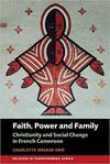Faith, Power and Family: Christianity and Social Change in French Cameroon