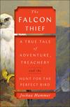 The Falcon Thief: A True Tale of Adventure, Treachery, and the Hunt for the Perfect Bird 