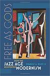 Free as Gods: How the Jazz Age Reinvented Modernism 