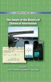 The Future of the History of Chemical Information The Future of the History of Chemical Information