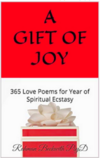 A Gift of Joy: 365 Love Poems for Year of Spiritual Ecstasy A Gift of Joy: 365 Love Poems for Year of Spiritual Ecstasy