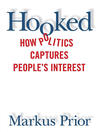 Hooked: How Politics Captures People’s Interest 