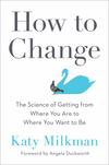 How to Change: The Science of Getting from Where You Are to Where You Want to 