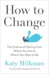 How to Change: The Science of Getting from Where You Are to Where You Want to How to Change: The Science of Getting from Where You Are to Where You Want to