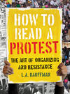 How to Read a Protest: The Art of Organizing and Resistance 