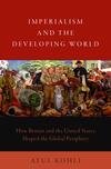 Imperialism and the Developing World: How Britain and the United States Shaped the Global Periphery Imperialism and the Developing World: How Britain and the United States Shaped the Global Periphery