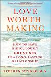 Love Worth Making: How to Have Ridiculously Great Sex in a Long-Lasting Relationship