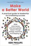 Make A Better World: A Practical Guide to Leadership for Fundraising Success 