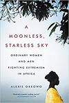 A Moonless, Starless Sky: Ordinary Women and Men Fighting Extremism in Africa 