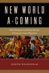 New World A-Coming: Black Religion and Racial Identity During the Great Migration New World A-Coming: Black Religion and Racial Identity During the Great Migration