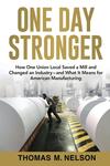 One Day Stronger: How One Union Local Saved A Mill And Changed And Industry, And What It Means For American Manufacturing One Day Stronger: How One Union Local Saved A Mill And Changed And Industry, And What It Means For American Manufacturing