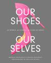 Our Shoes, Our Selves: 40 Women, 40 Stories, 40 Pairs of Shoes Our Shoes, Our Selves: 40 Women, 40 Stories, 40 Pairs of Shoes