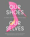 Our Shoes, Our Selves: 40 Women, 40 Stories, 40 Pairs of Shoes 