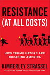 Resistance (At All Costs): How Trump Haters are Breaking America 