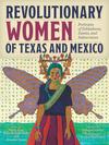 Revolutionary Women in Texas and Mexico: Portraits of Soldaderas, Saints, and Subversives 