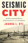 Seismic City: An Environmental History of San Francisco’s 1906 Earthquake 