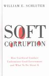 Soft Corruption: How Unethical Conduct Undermines Good Government and What To Do About It