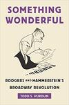 Something Wonderful: Rogers and Hammerstein’s Broadway Revolution