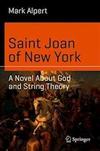 Saint Joan of New York: A Novel About God and String Theory 