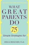 What Great Parents Do: 75 Simple Strategies for Raising Kids Who Thrive