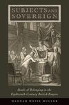 Subjects and Sovereign: Bonds of Belonging in the Eighteenth-Century British Empire 