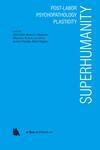 Superhumanity: Post-Labor, Psychopathology, Plasticity
