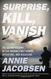 Surprise, Kill, Vanish: The Secret History of CIA Paramilitary Armies, Operators, and Assassins